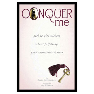 Girl to Girl Wisdom About Fulfilling Your Submissive Desires Conquer Me